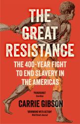 The Great Resistance : The 400-Year Fight to End Slavery in the Americas