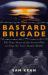 The Bastard Brigade : The True Story of the Secret Plot to Stop the Nazi Atomic Bomb
