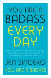 You Are a Badass Every Day : How to Keep Your Motivation Strong, Your Vibe High, and Your Quest for Transformation Unstoppable
