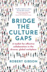 Bridge the Culture Gaps : A Toolkit for Effective Collaboration in the Diverse, Global Workplace