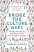 Bridge the Culture Gaps : A Toolkit for Effective Collaboration in the Diverse, Global Workplace