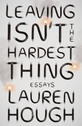 Leaving Isn't the Hardest Thing : Essays