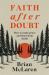 Faith after Doubt : Why Your Beliefs Stopped Working and What to Do about It