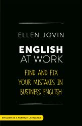 English at Work : Find and Fix Your Mistakes in Business English As a Foreign Language