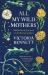 All My Wild Mothers : A Memoir of Motherhood, Loss and an Apothecary Garden All My Wild Mothers : A Memoir of Motherhood, Loss and an Apothecary Garden