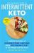 The Beginner's Guide to Intermittent Keto : Combine the Powers of Intermittent Fasting with a Ketogenic Diet to Lose Weight and Feel Great