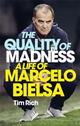 The Quality of Madness : A Life of Marcelo Bielsa