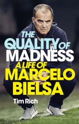 The Quality of Madness : A Life of Marcelo Bielsa