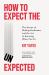 How to Expect the Unexpected : The Science of Making Predictions and the Art of Knowing When Not To