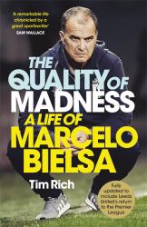 The Quality of Madness : A Life of Marcelo Bielsa