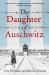 The Daughter of Auschwitz : My Story of Resilience, Survival and Hope