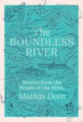 The Boundless River : Stories from the Realm of the Rhine