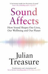 Sound Affects : How Sound Shapes Our Lives, Our Wellbeing and Our Planet