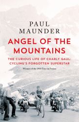 Angel of the Mountains : The Curious Life of Charly Gaul, Cycling's Forgotten Superstar