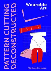 Pattern Cutting Deconstructed : Wearable Art