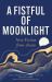 A Fistful of Moonlight : New Fiction from Assam
