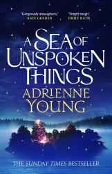 A Sea of Unspoken Things : The New Magical Mystery from the Bestselling Author of Spells for Forgetting