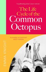 The Life Cycle of the Common Octopus : A Witty and Charming Novel of Friendship, Family and First Love