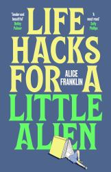 Life Hacks for a Little Alien : The Tender and Life-Affirming Debut, Perfect for Book Clubs