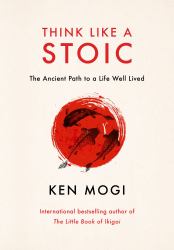 Think Like a Stoic : The Ancient Path to a Life Well Lived