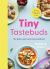 Tiny Tastebuds : A Definitive Guide to Baby-Led Weaning for Busy Parents
