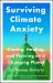 Surviving Climate Anxiety : Coping, Healing and Thriving on a Changing Planet