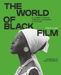 The World of Black Film : A Journey Through Cinematic Blackness in 100 Films