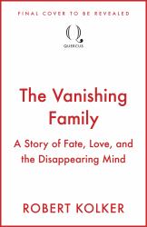 The Vanishing Family : A Story of Fate, Love, and the Disappearing Mind