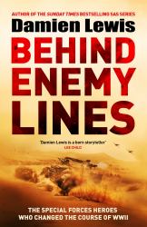 Behind Enemy Lines : The Death-Defying Adventures of a Great British Action Hero