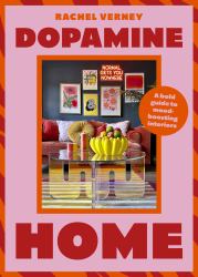 Dopamine Home : A Bold Guide to Mood-Boosting Interiors