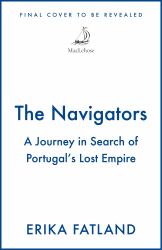 The Navigators : A Journey in Search of Portugal's Lost Empire