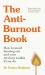 The Anti-Burnout Book : How to Avoid Burnout and Your Recovery Toolkit If You Do The Anti-Burnout Book : How to Avoid Burnout and Your Recovery Toolkit If You Do