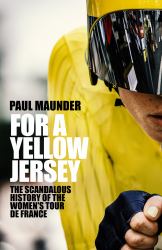 For a Yellow Jersey : The Scandalous History of the Women's Tour de France