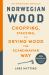 Norwegian Wood : The Guide to Chopping, Stacking and Drying Wood the Scandinavian Way Norwegian Wood : The Guide to Chopping, Stacking and Drying Wood the Scandinavian Way