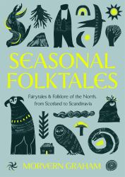 Seasonal Folktales : Myths, Magic and Folklore of the North, from Scotland to Scandinavia