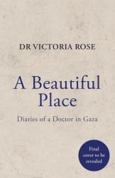 A Beautiful Place : A Doctor's Diaries from Gaza