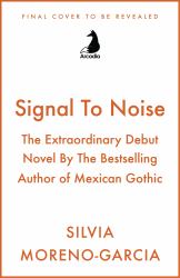 Signal to Noise : The Extraordinary Debut Novel by the Bestselling Author of Mexican Gothic