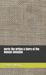 Beric the Briton a Story of the Roman Invasion