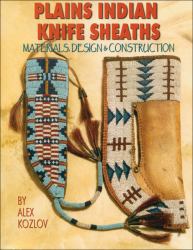 Plains Indian Knife Sheaths : Materials, Design and Construction