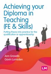 Achieving Your Diploma in Teaching (FE and Skills) : Putting Theory into Practice for the Qualification or Apprenticeship