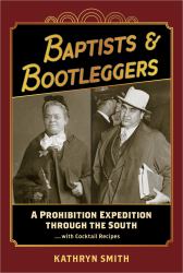 Baptists & Bootleggers : A Prohibition Expedition Through the South...with Cocktail Recipes