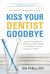 Kiss Your Dentist Goodbye Kiss Your Dentist Goodbye