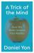 A Trick of the Mind : How Reality Is Your Brains Best Theory A Trick of the Mind : How Reality Is Your Brains Best Theory