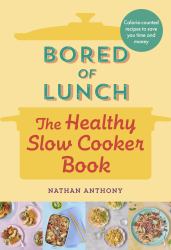 Bored of Lunch: the Healthy Slow Cooker Book : Calorie-Counted Recipes to Save You Time and Money