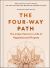The Four-Way Path : A Guide to Purushartha and India's Spiritual Traditions for a Life of Happiness, Success, and Purpose