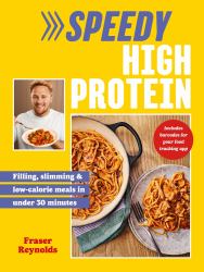 Speedy High Protein : Filling, Slimming and Low-Calorie Meals under 30 Minutes