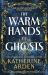 The Warm Hands of Ghosts The Warm Hands of Ghosts