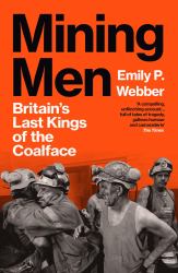 Mining Men : Britain's Last Kings of the Coalface