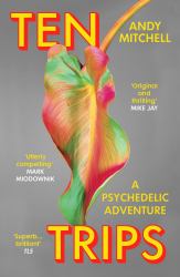 Ten Trips : The New Reality of Psychedelics