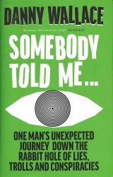 Somebody Told Me : Encounters with Liars, Conspiracists, Trolls and Those Fighting Back